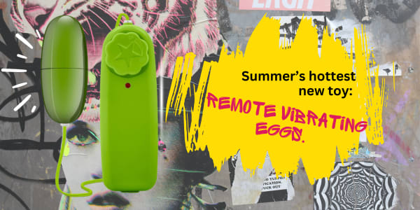 Summer’s hottest new toy: remote vibrating eggs.