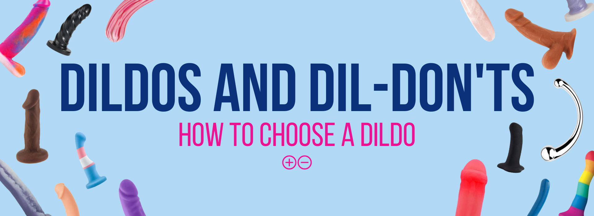 Dil-do’s and Dil-don’ts: Choosing Your Dildo!