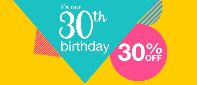 It is our 30th Birthday- get 30% off these items