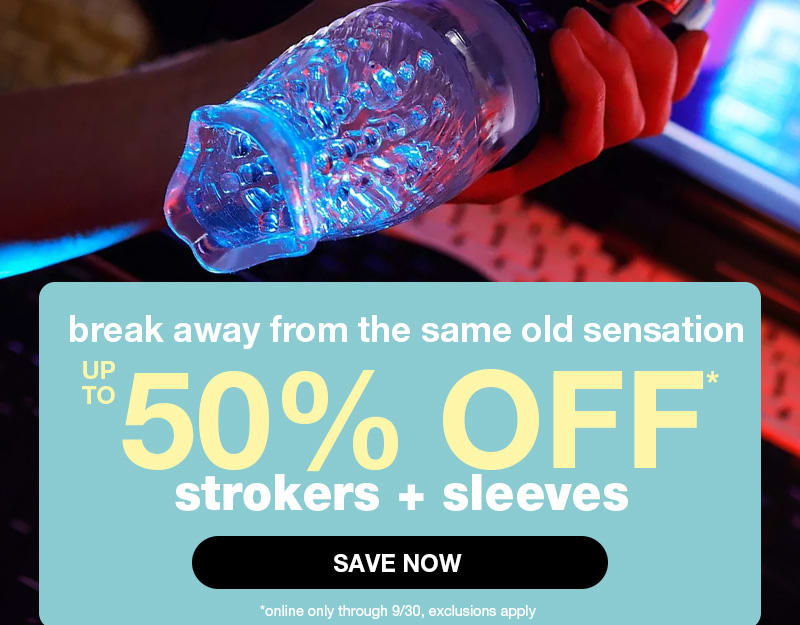 Up to 50% OFF Strokers + Masturbation Sleeves