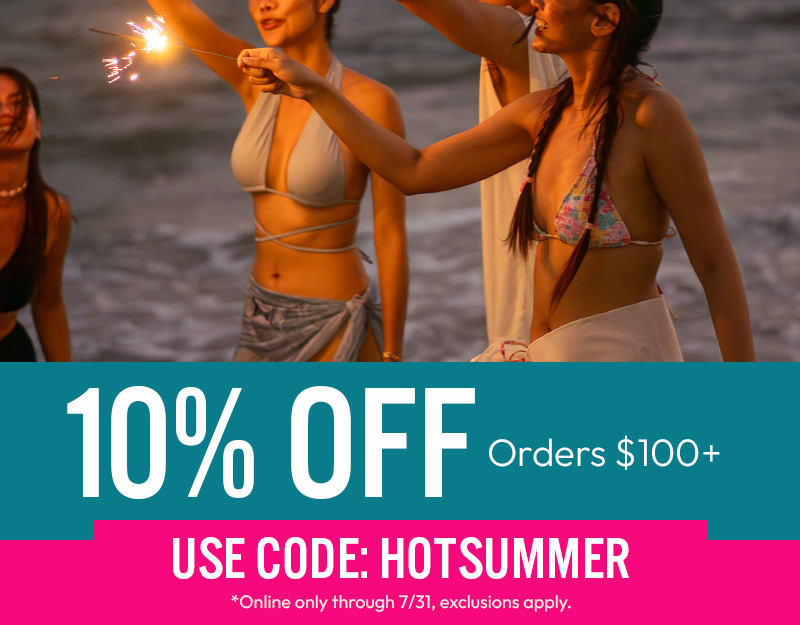 10% off orders $100+ with code HOTSUMMER, online only, exclusions apply