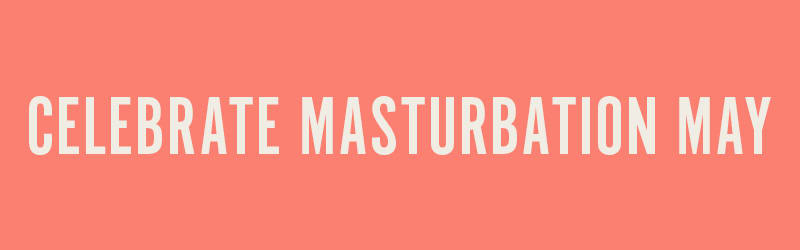 Celebrate National Masturbation Month