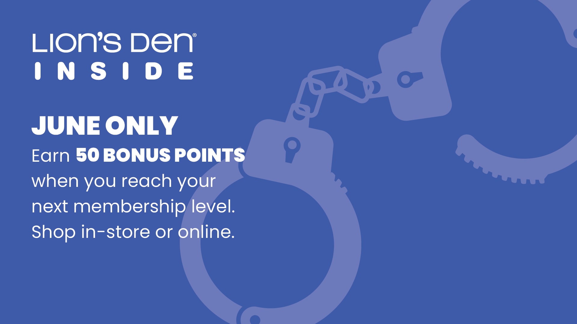 Earn 50 Bonus Points when you reach your next INSIDE rewards membership level!