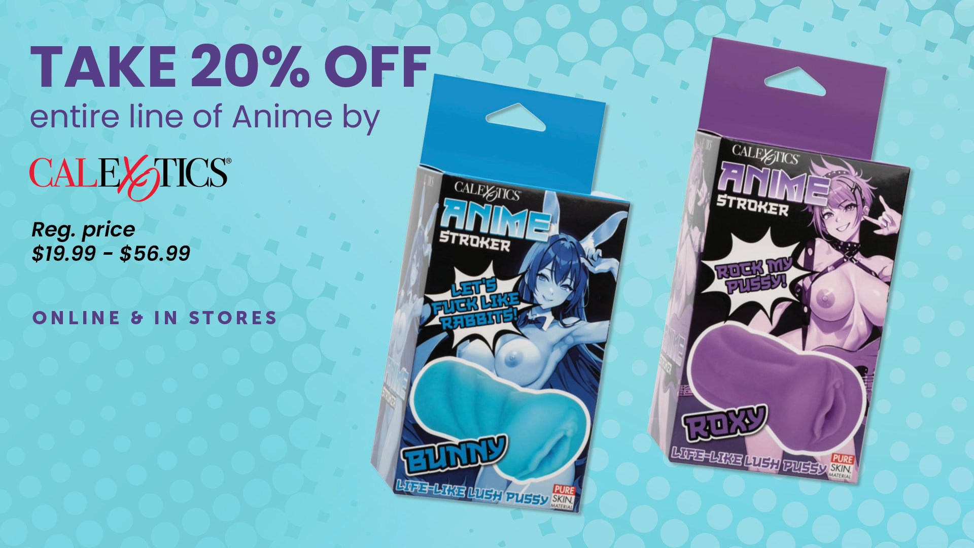 20% OFF Anime strokers and dolls by CalExotics