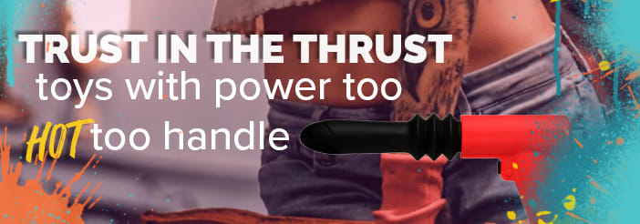 Trust In The Thrust - Toys With Power Too HOT Too Handle