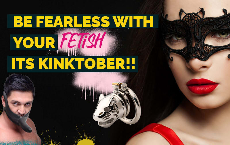 BE FEARLESS  with Your Fetish!    -  ITS KINKTOBER!!