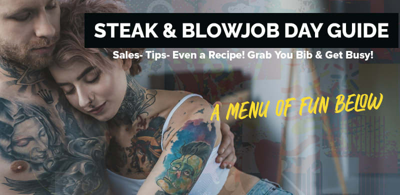 Steak & Blowjob Day Guide  Sales- Tips- Even a Recipe! Grab You Bib & Get Busy!   A Menu of Fun Below