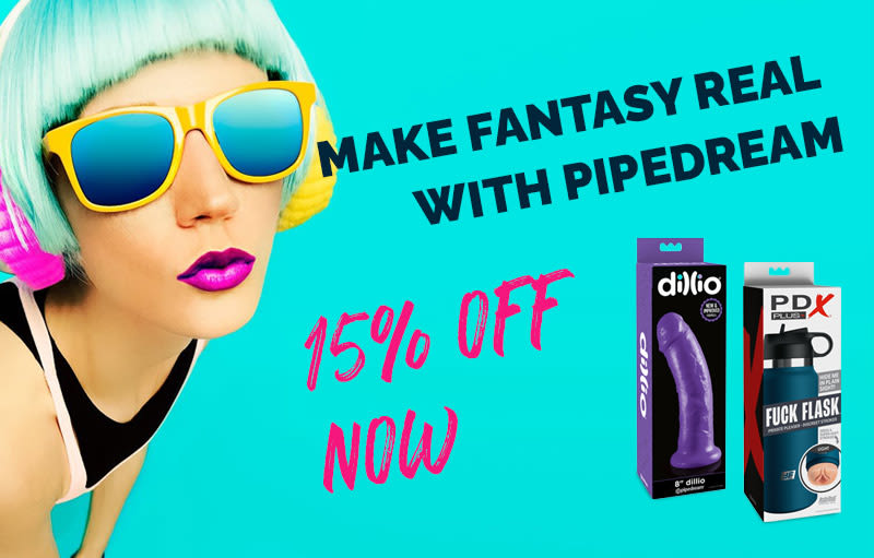 Make Fantasy Real with PIPEDREAM up to 15% off