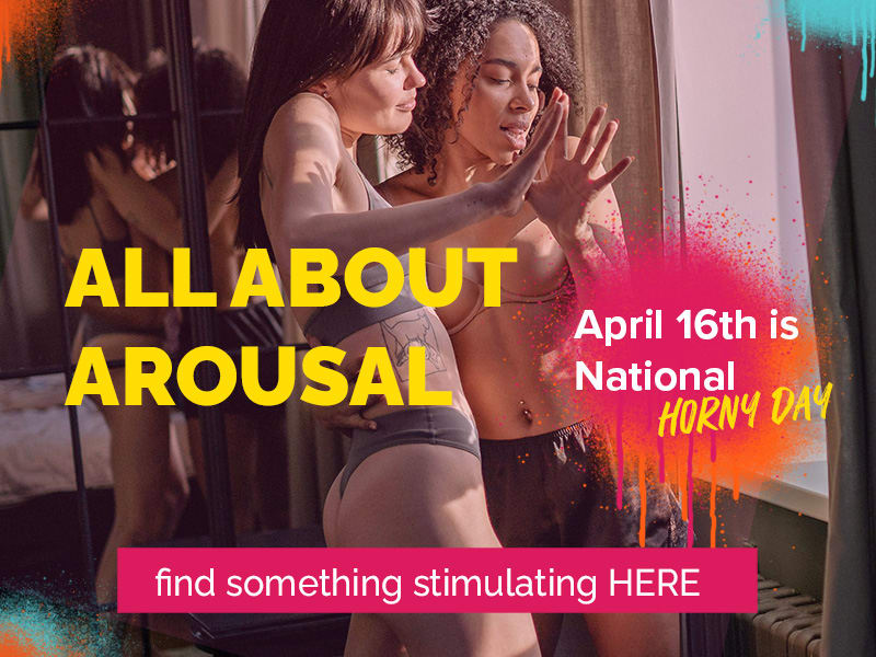  ALL ABOUT AROUSAL - April 16th is National Horny Day