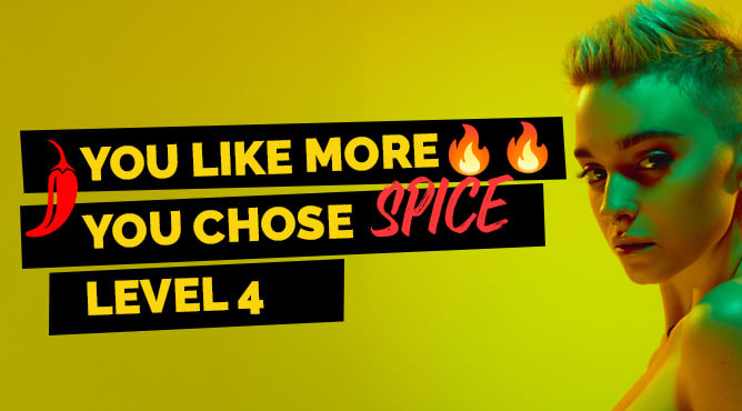 YOU LIKE MORE YOU CHOSE SPICE LEVEL 4