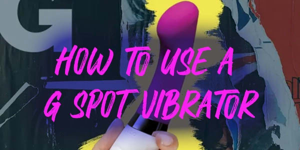 How To Use A G Spot Vibrator