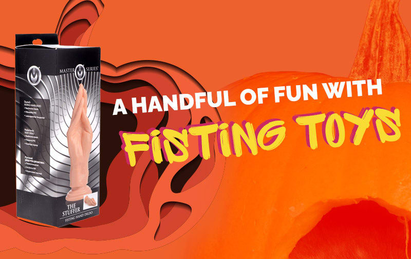 A HANDFUL OF FUN With Fisting Toys