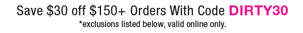 $30 off $150+ orders with code DIRTY30