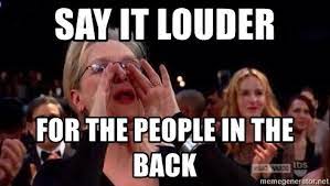 Meryl Streep "Say it louder for the people in the back"