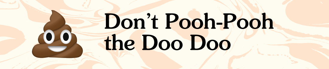 Don't pooh-pooh the doo doo
