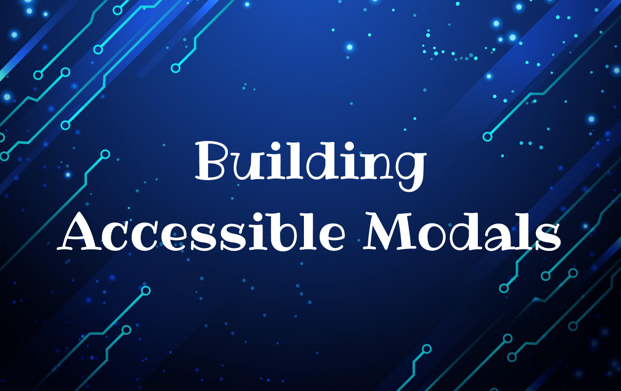 Building accessible modals written on a blue background