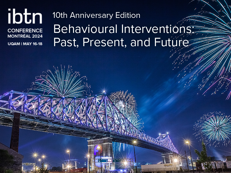 IBTN Conference - Montreal 2024 - UQAM May 16-18 Behavioural Interventions: Past, Present, and Future