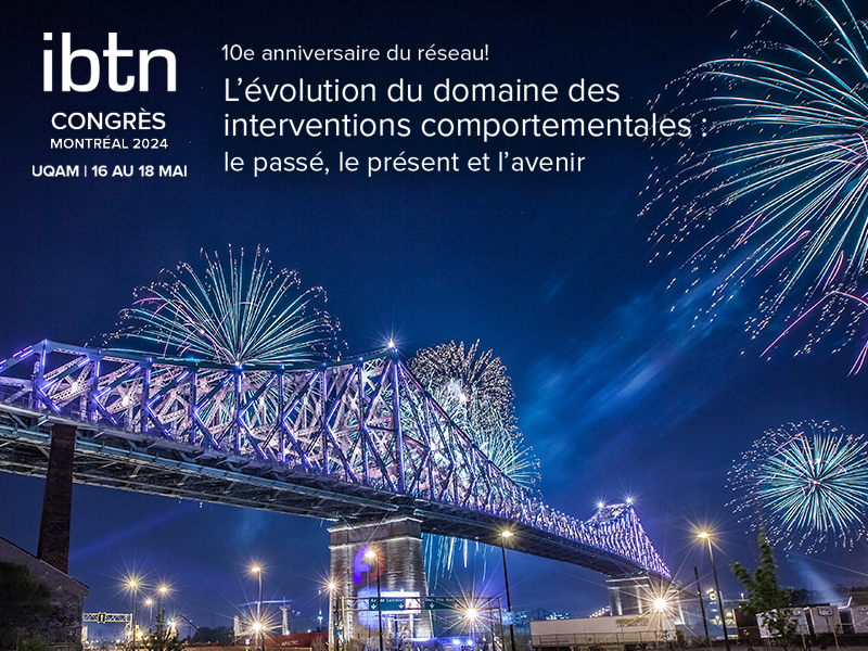 Congrès IBTN 2024 - Montréal 2024 - UQAM 16 au 18 mai L'évolution du domaines des interventions comportementales : le passé, le présent et l'avenir