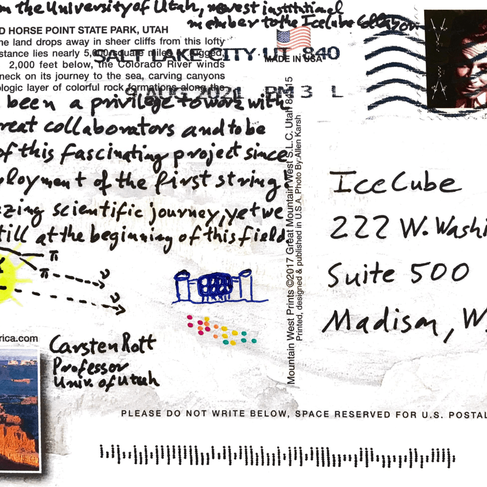 Hello from the University of Utah, newest institutional member to the IceCube Collaboration. It has been a privilege to work with such great collaborators and to be part of this fascinating project since the deployment of the first string! An amazing scientific journey, yet we are still at the beginning of this field. [diagram of IceCube detecting neutrinos] Carston Rott Professor Univ. of Utah