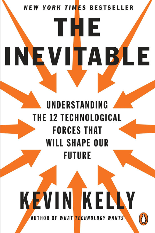 THE INEVITABLE: UNDERSTANDING THE 12 TECHNOLOGICAL FORCES THAT WILL SHAPE OUR FUTURE, KEVIN KELLY