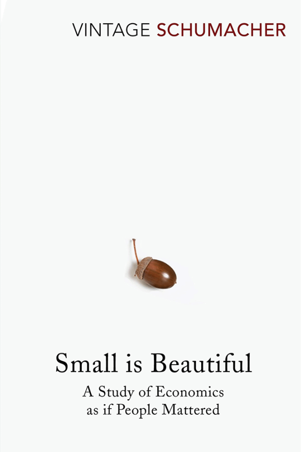 SMALL IS BEAUTIFUL: A STUDY OF ECONOMICS AS IF PEOPLE MATTERED, BY DR E.F. SCHUMACHER