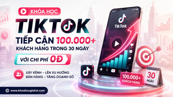 Khóa Học Tiktok Tiếp Cận 100.000+ Khách Hàng Trong 30 Ngày Với Chi Phí 0đ Cùng Cần Mạnh Linh