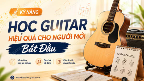 Khóa Học Kỹ Năng Học Guitar Hiệu Quả Cho Người Mới Bắt Đầu