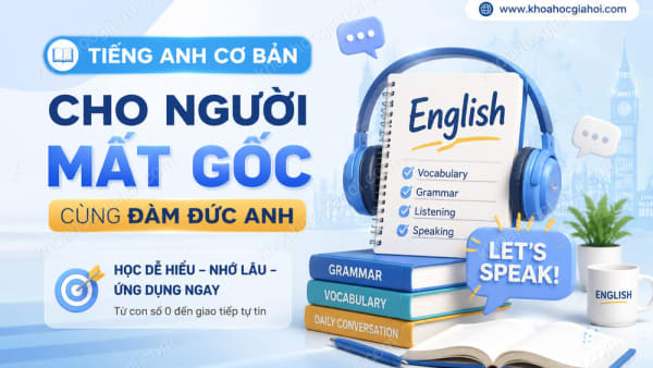 Khóa Học Tiếng Anh Cơ Bản Cho Người Mất Gốc Cùng Đàm Đức Anh