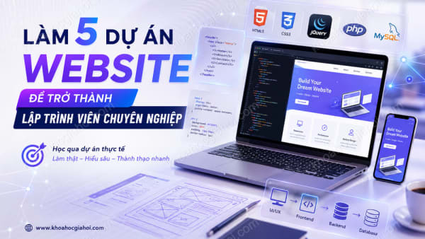 Khóa Học Làm 5 Dự Án Website Để Trở Thành Lập Trình Viên Chuyên Nghiệp