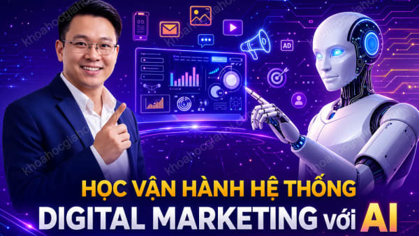 Khóa Học Vận Hành Hệ Thống Digital Marketing Với AI