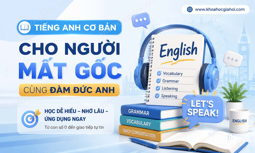 Khóa Học Tiếng Anh Cơ Bản Cho Người Mất Gốc Cùng Đàm Đức Anh
