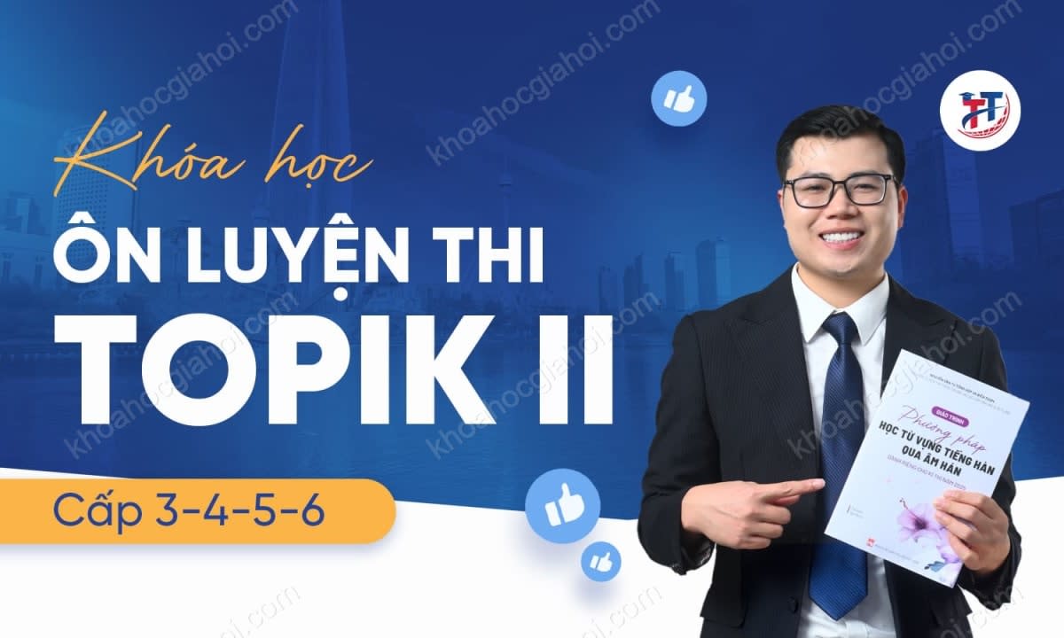 Khoá Ôn Luyện Thi Topik II (cấp 3,4,5,6) Cùng Tiếng Hàn Thầy Tư