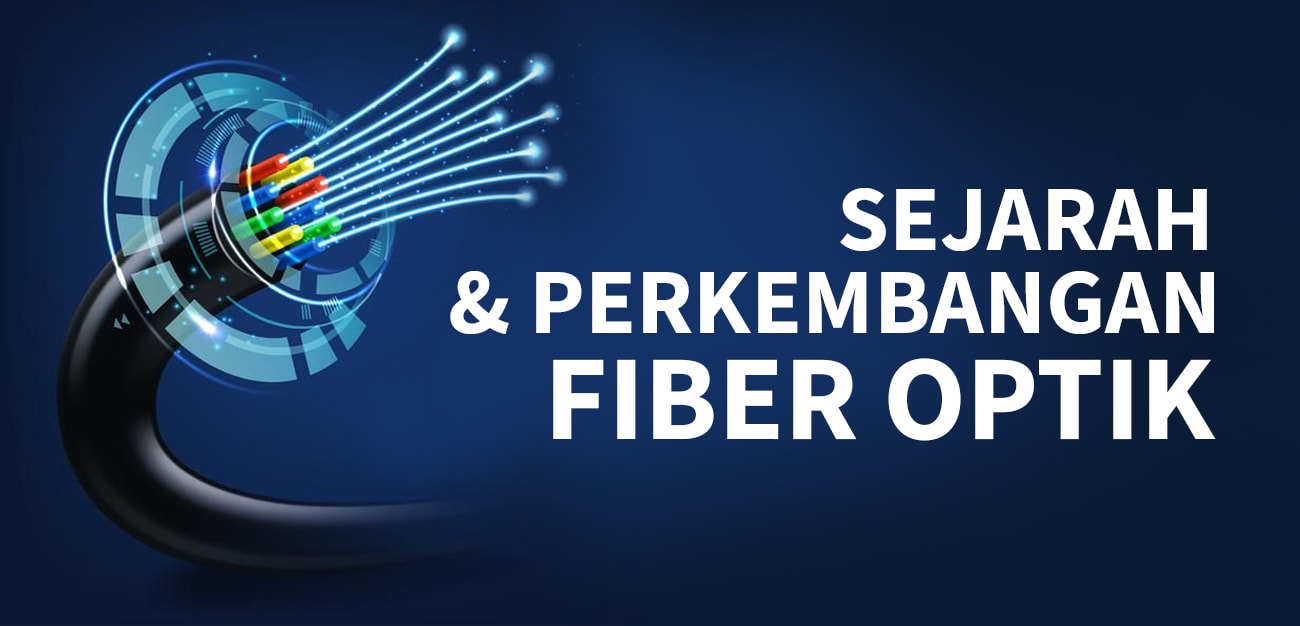 Kabel Fiber Optik: Sejarah dan Perkembangannya