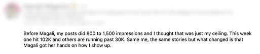 Client post: before Magali my posts did 800 to 1,500 impressions. This week one hit 102K.