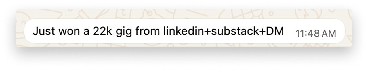 Client message: just won a 22k gig from LinkedIn plus Substack plus DM.