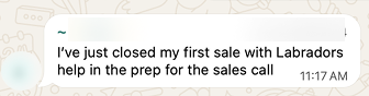 Member message: I have just closed my first sale with Labrador's help in the prep for the sales call.