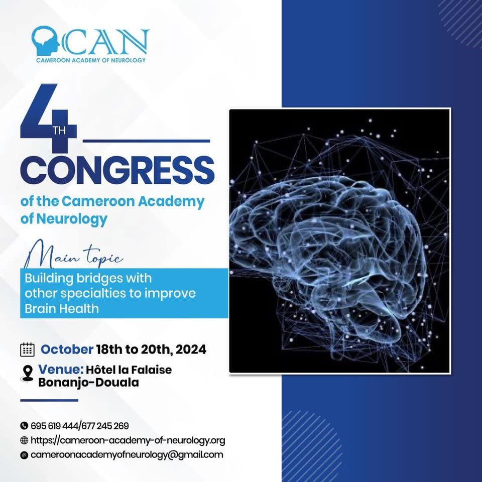 CAMEROON ACADEMY OF NEUROLOGY
CONGRESS
of the Cameroon Academy of Neurology
Main topic
Building bridges with other specialties to improve
Brain Health
October 18th to 20th, 2024
& Venue: Hôtel la Falaise
Bonanio-Douala
695 619 444/677 245 269
https://cameroon-academy-of-neurology.org
cameroonacademyofneurology@gmail.com