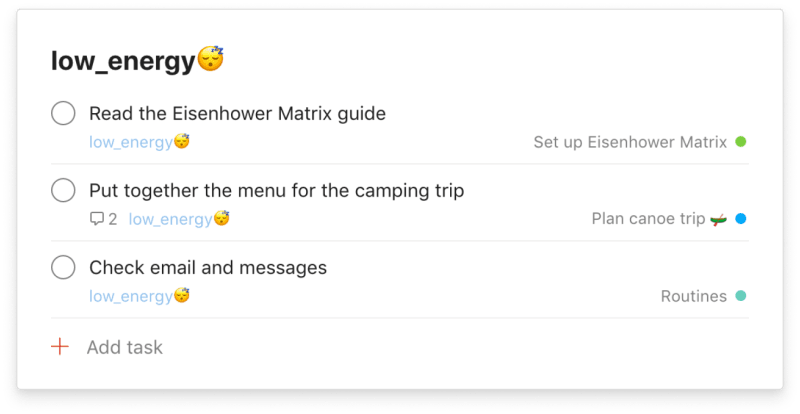 Use a <a href="https://www.todoist.com/help/articles/introduction-to-labels-dSo2eE">label in Todoist</a> for “@low_energy😴” to quickly pull up a list of tasks that fits this energy level.