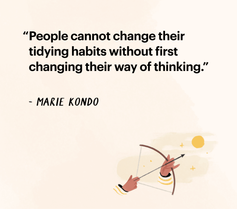 Quote by Marie Kondo "People cannot change their tidying habits without first
changing their way of thinking."
