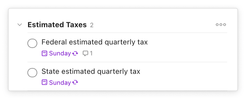 Add estimated tax payments as <a href="https://www.todoist.com/help/articles/introduction-to-recurring-dates-YUYVJJAV">tasks with a recurring due date</a> so you never forget them.