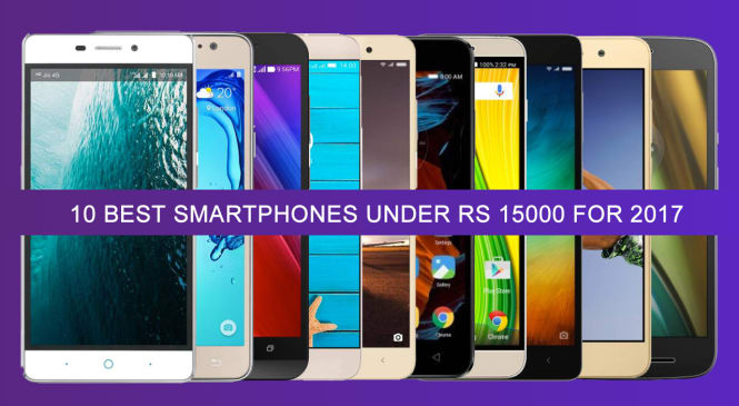 List of 10 Best Smartphones Under Rs 15000 For 2017