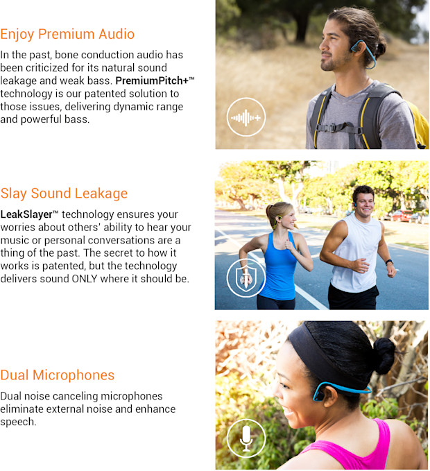 Enjoy premium audio- In the past, bone conduction audio has been criticized for its natural sound leakage and weak bass. Premium pitch plus technology is our patented solution to those issues, delivering dynamic range and power bass. Slay sound leakage- Leak slayer technology ensures your worries about others ability to hear your music or personal conversations are a thing of the past. The secret to how it works is patented, but the technology delivers sound only where it should be. Dual microphones- Dual noise canceling microphones eliminate external noise and enhance speech.