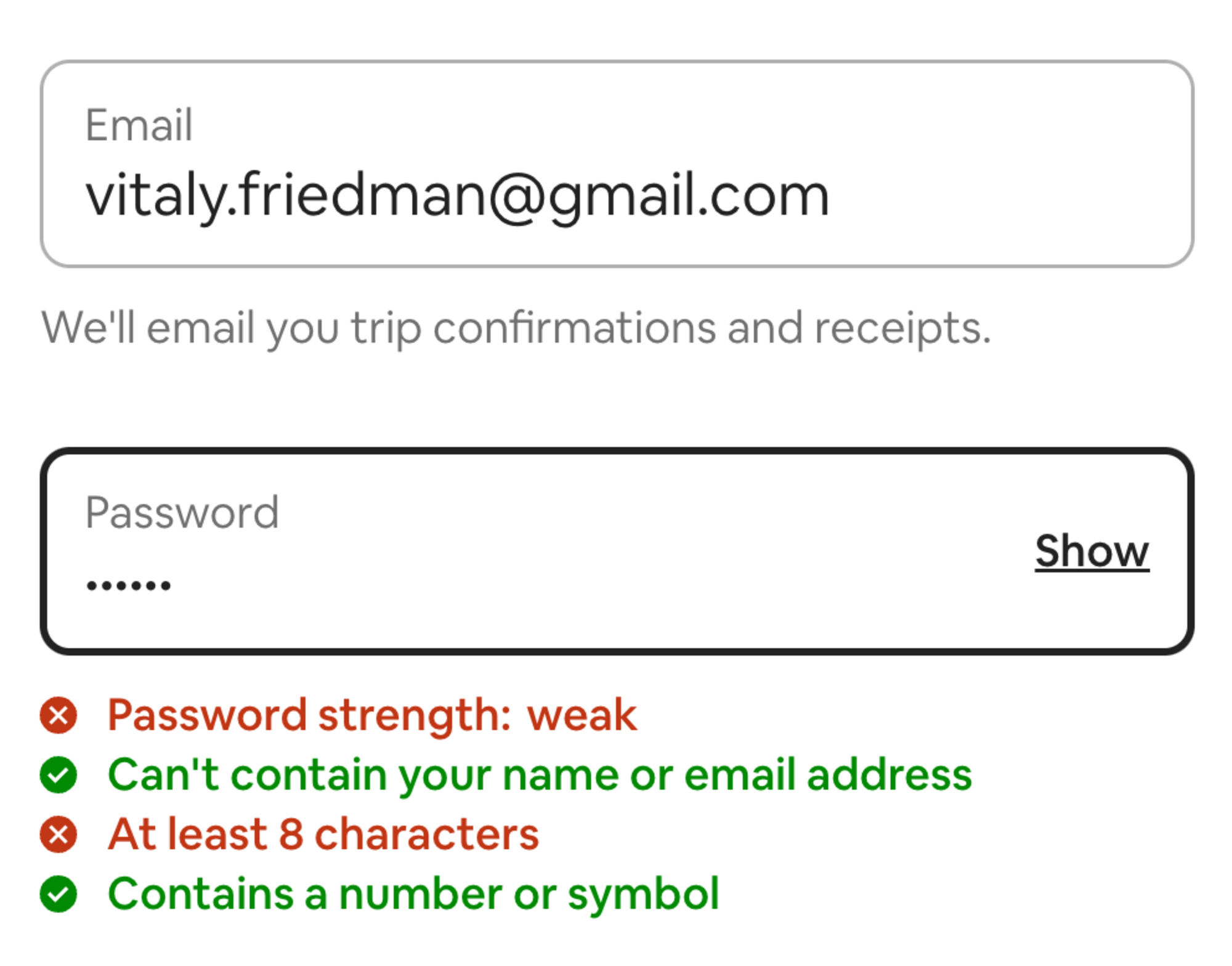 Screenshot of a password validation scenario where vitaly.friedman@gmail.com is entered into an email form field, and an obfuscated four-character password is entered into a password field. The area below the password field shows validation requirements of the password field. The first is an error declaring the password strength is weak. The second is a success message confirming that the password can't contain the user's name or email. The third is an error stating that the password should be at least 8 characters. The fourth is a success message about the password containing a number or symbol.