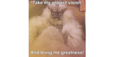 Fat cat says 'Take my project vision and bring me greatness!'