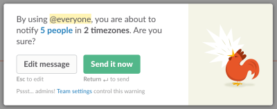 Slack lets you know the consequence of your action and at the same time smoothly talks you out of it.