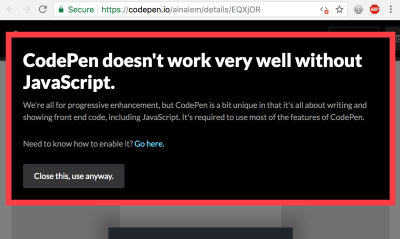 A CodePen shows a no-JavaScript message, and suggests it would be pretty foolish to expect the site to work without JavaScript!