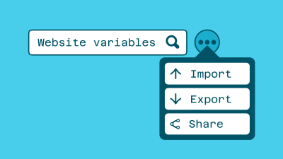 A screenshot of the same dropdown menu, with the menu items in it being: ‘Import’, ‘Export’, and ‘Share’, but now the dropdown menu is connected to a three-dots icon (similar to the popular ‘hamburger menu icon’ interaction), and to the left of it there is a search field with the words ‘Website variables’ displayed in it as the value.