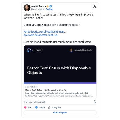 A post on X by @kentcdodds that reads “When telling AI to write tests, I find those tests improve a lot when I send: Could you apply these principles to the tests? https://kentcdodds.com/blog/avoid-nesting-when-youre-testing and https://epicweb.dev/better-test-setup-with-disposable-objects. Just did it and the tests got much more clear and terse.”