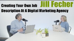Video: Jill Fecher On Creating Your Own Job Description At A Digital Marketing Agency