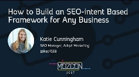 Video: How to Build an SEO-intent Based Framework for Any Business [MozCon 2017] — Katie Cunningham